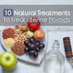 10 Natural Treatments to Treat Uterine Fibroids
